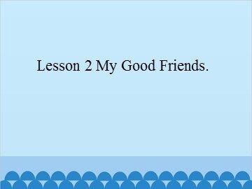 Lesson 2  My Good Friends_课件1