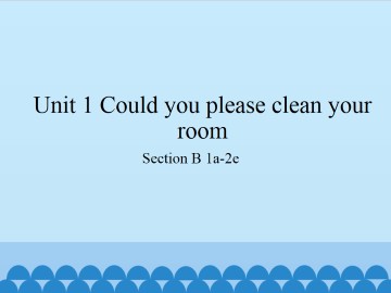 Unit 1 Could you please clean your room?-Section B 1a-2e_课件1