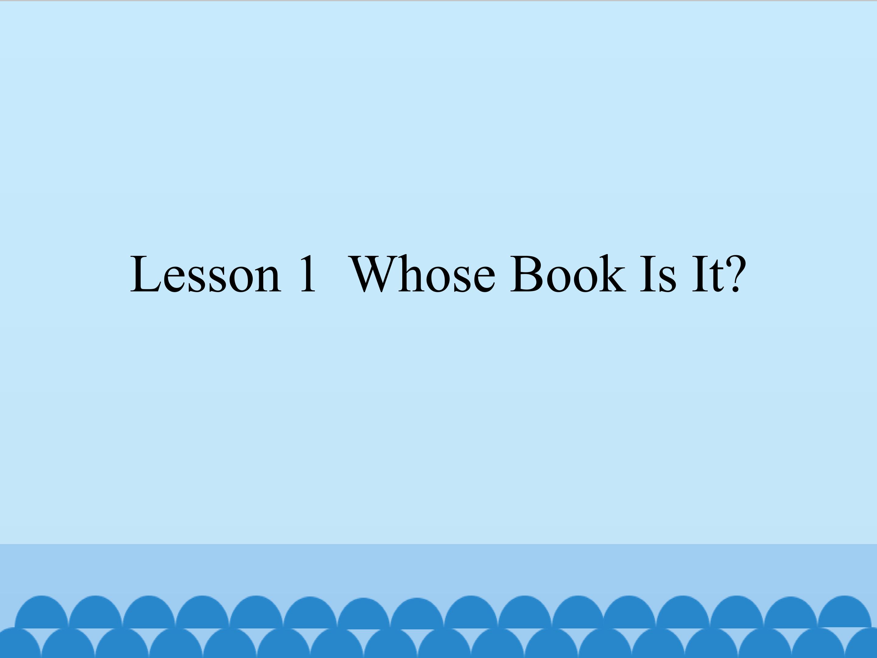 Lesson 1  Whose Book Is It?_课件1