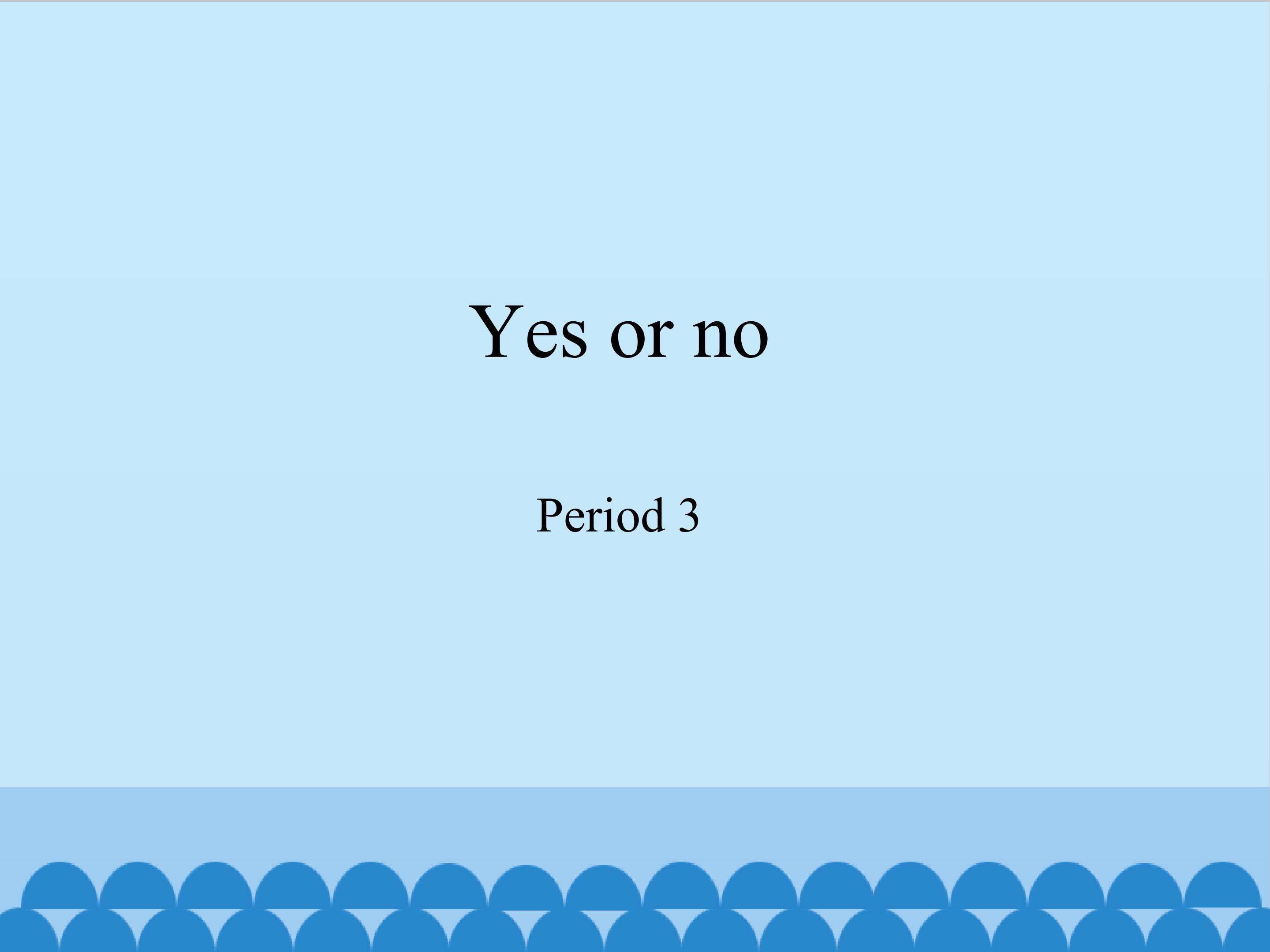 Yes or no-Period 3