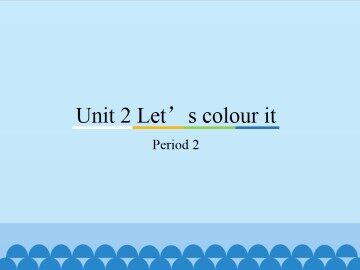 Unit 2 Let's colour it-Period 2_课件1