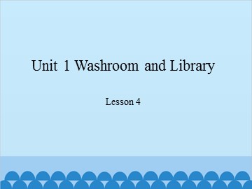 Unit 1 Washroom and Library Lesson 4_课件1
