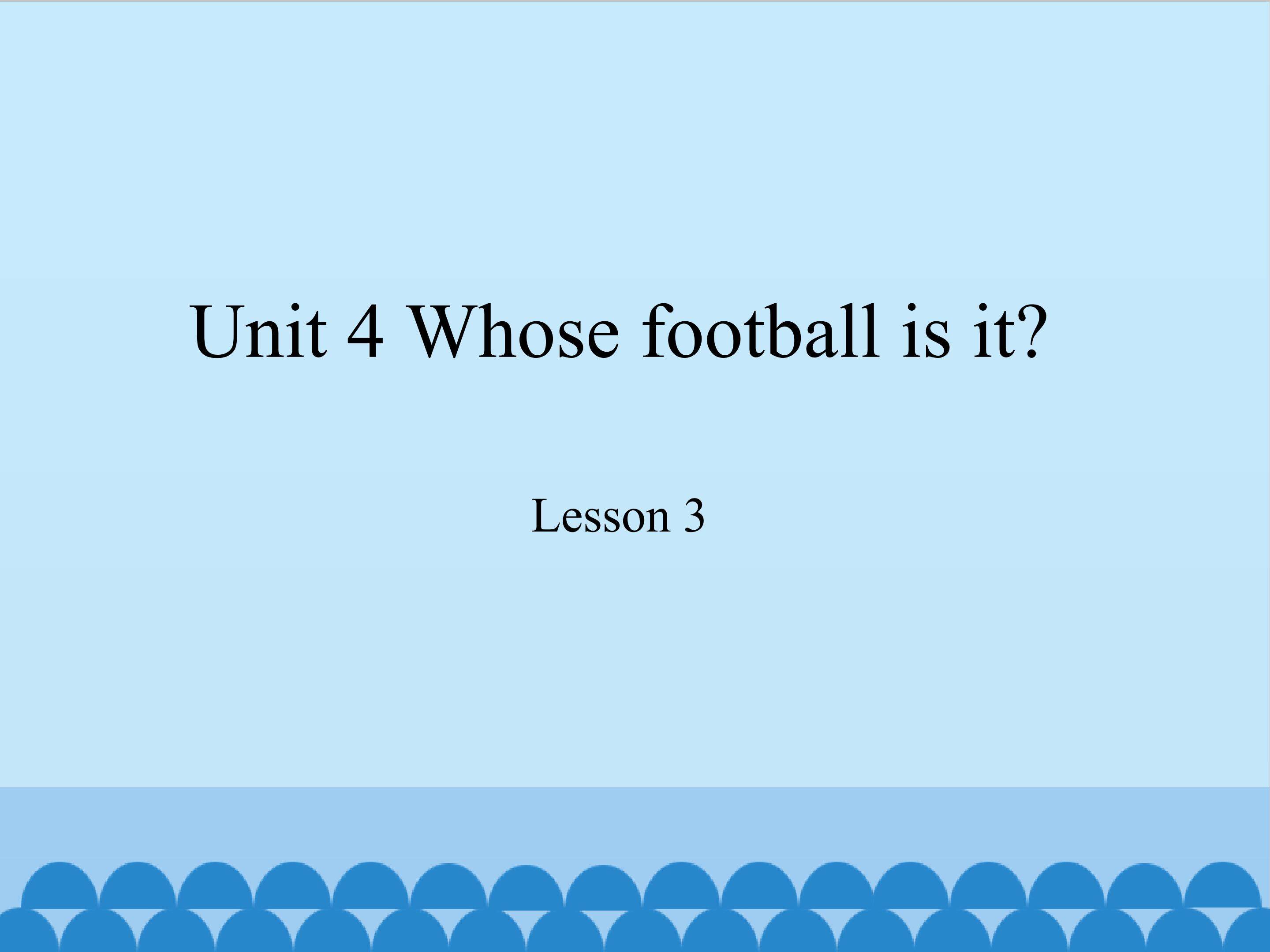 Unit 4 Whose football is it lesson 3
