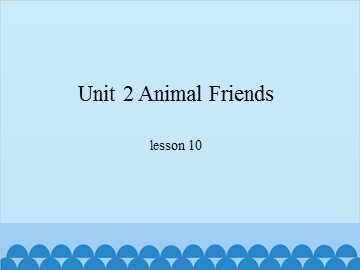 Unit 2 Animal Friends-lesson 10_课件1