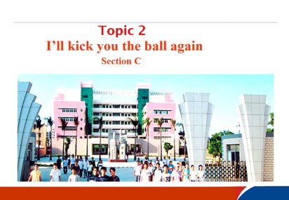 Topic 2 I'll kick you the ball again._课件1