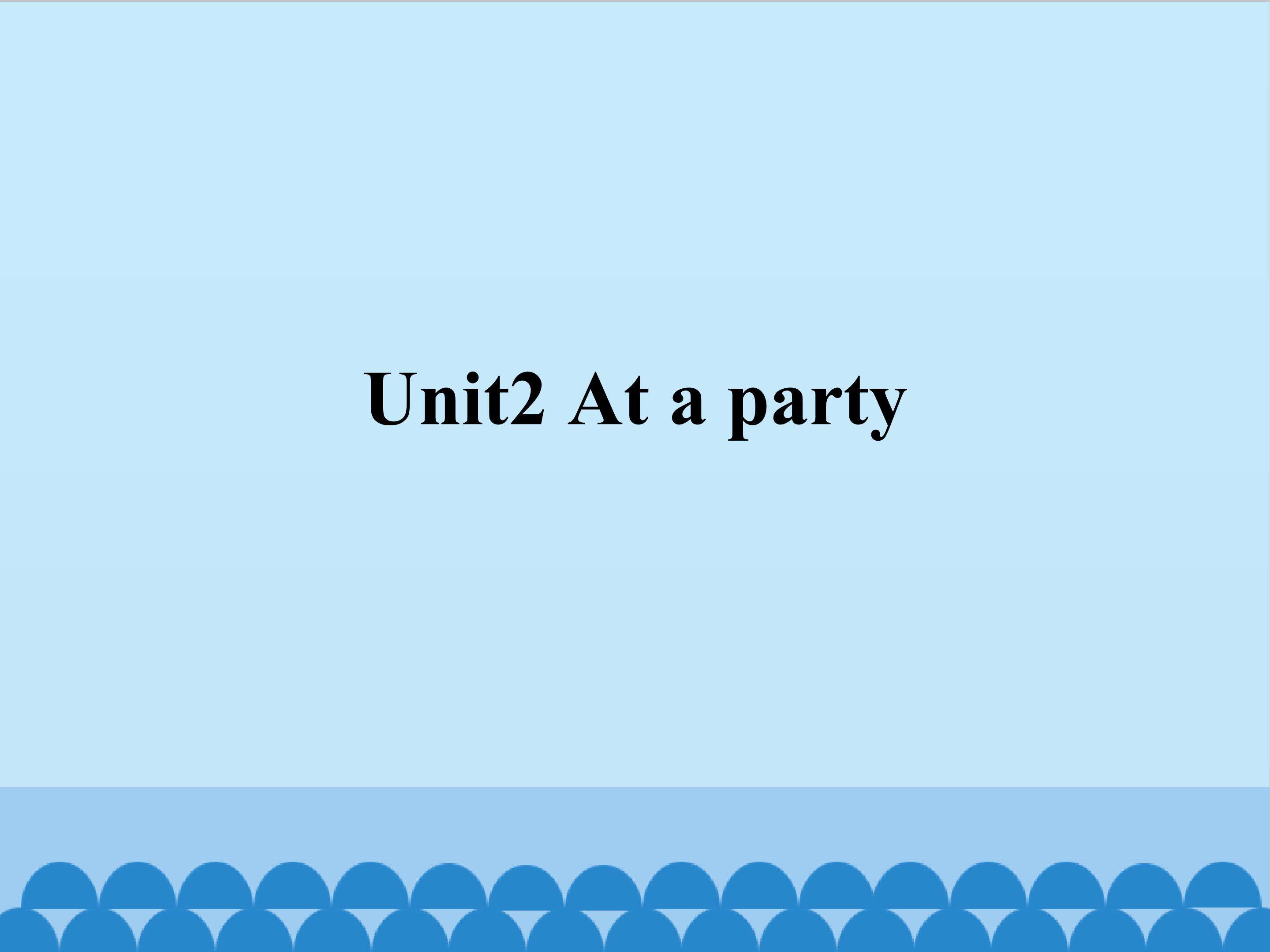 Unit 2 At a party_课件1