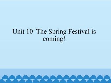 Unit 10 The Spring Festival is coming!_课件1