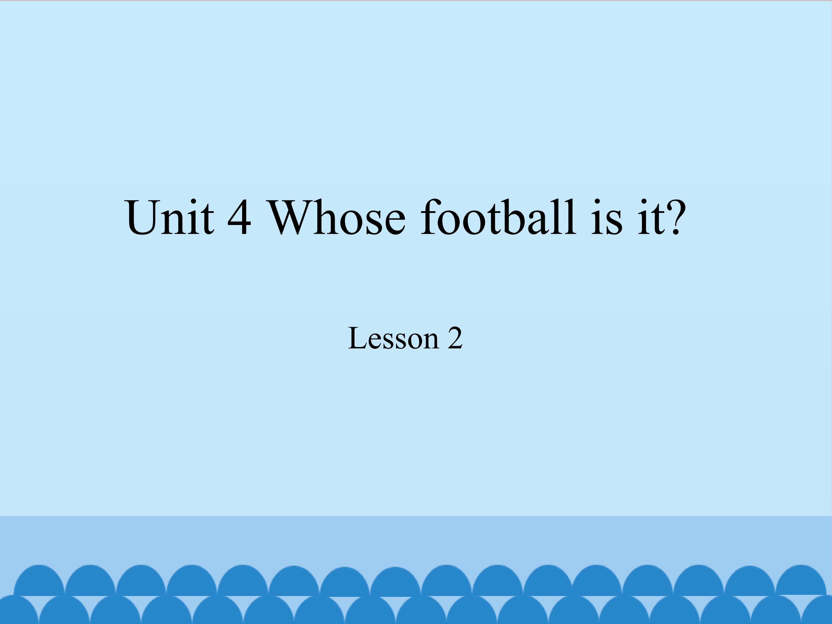 Unit 4 Whose football is it lesson 2