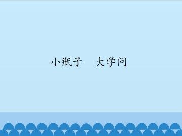 小瓶子  大学问_课件1