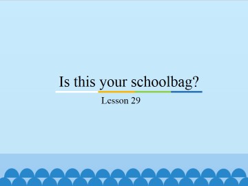 Is this your schoolbag?-Lesson 29_课件1