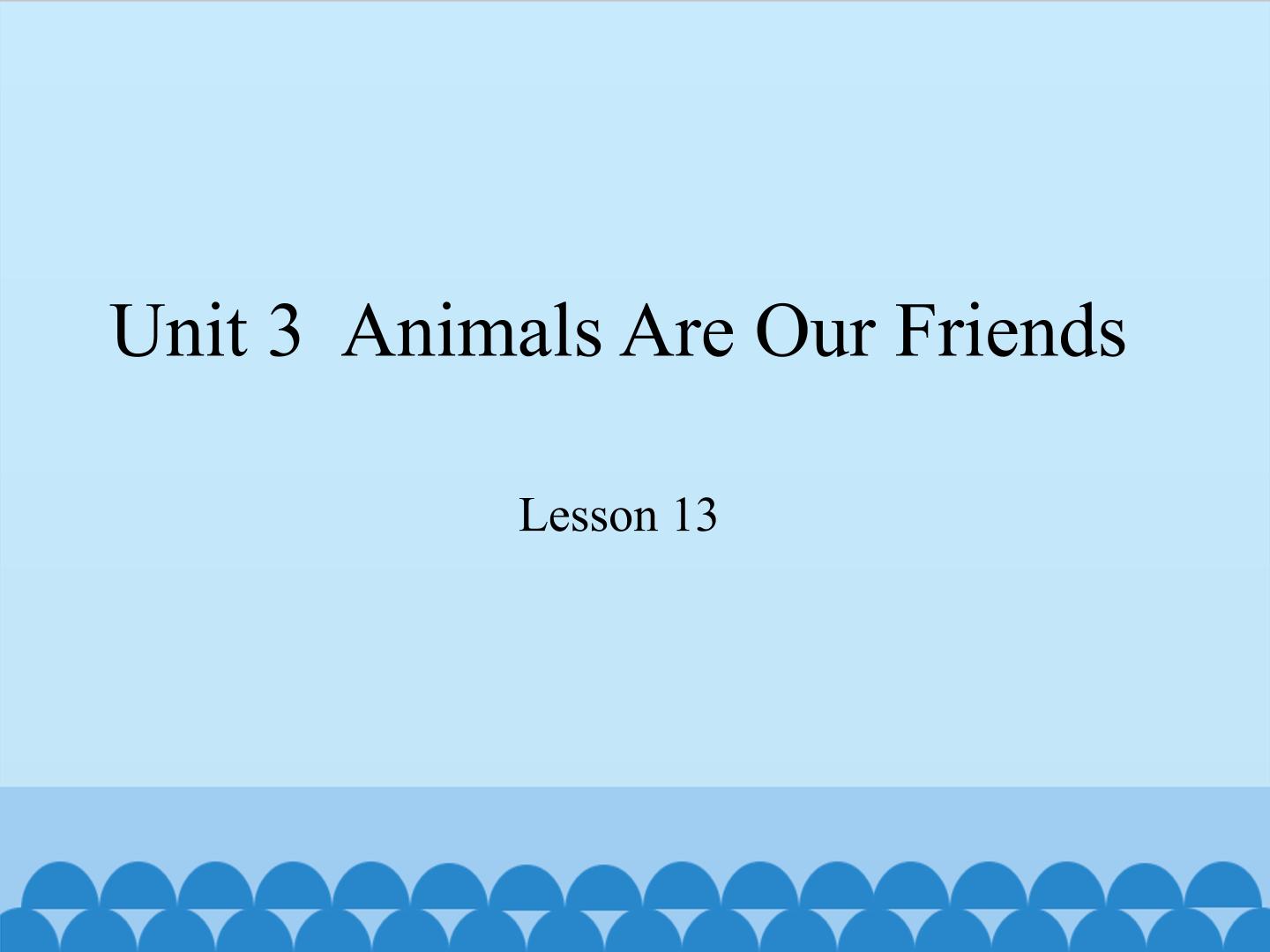 Unit 3  Animals Are Our Friends Lesson 13_课件1