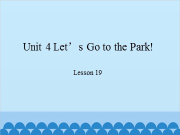 Unit 4 Let's Go to the Park! Lesson 19_课件1