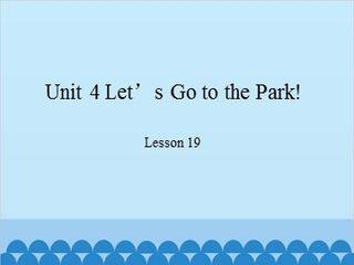 Unit 4 Let's Go to the Park! Lesson 19_课件1