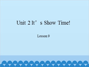 Unit 2 It's Show Time!-Lesson 9_课件1