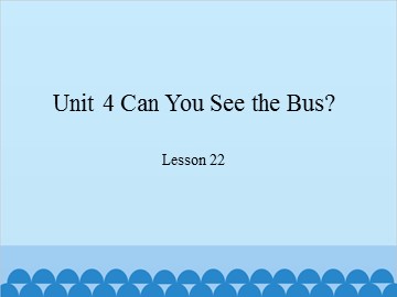 Unit 4 Can You See the Bus? Lesson 22_课件1