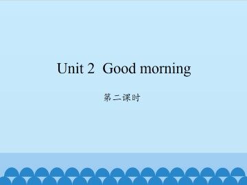 Unit 2 Good morning-第二课时_课件1