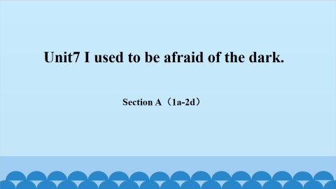 Unit 7 I used to be afraid of the dark.-Section A(1a-2d)_课件1