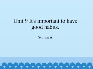 Unit 9   It's important to have good habits.-Section A_课件1