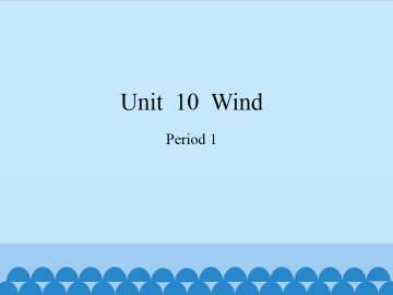 Unit  10  Wind-Period 1_课件1