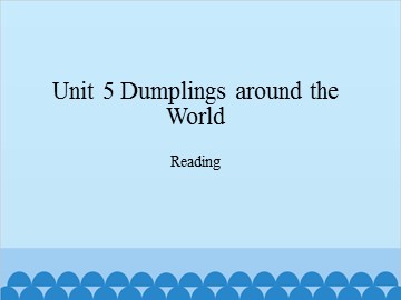 Unit 5 Dumplings around the World Reading_课件1