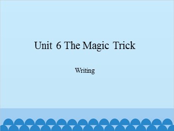 Unit 6 The Magic Trick Writing_课件1