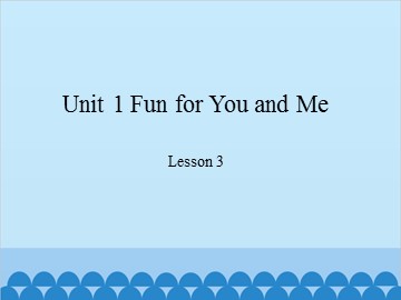 Unit 1 Fun for You and Me Lesson 3_课件1