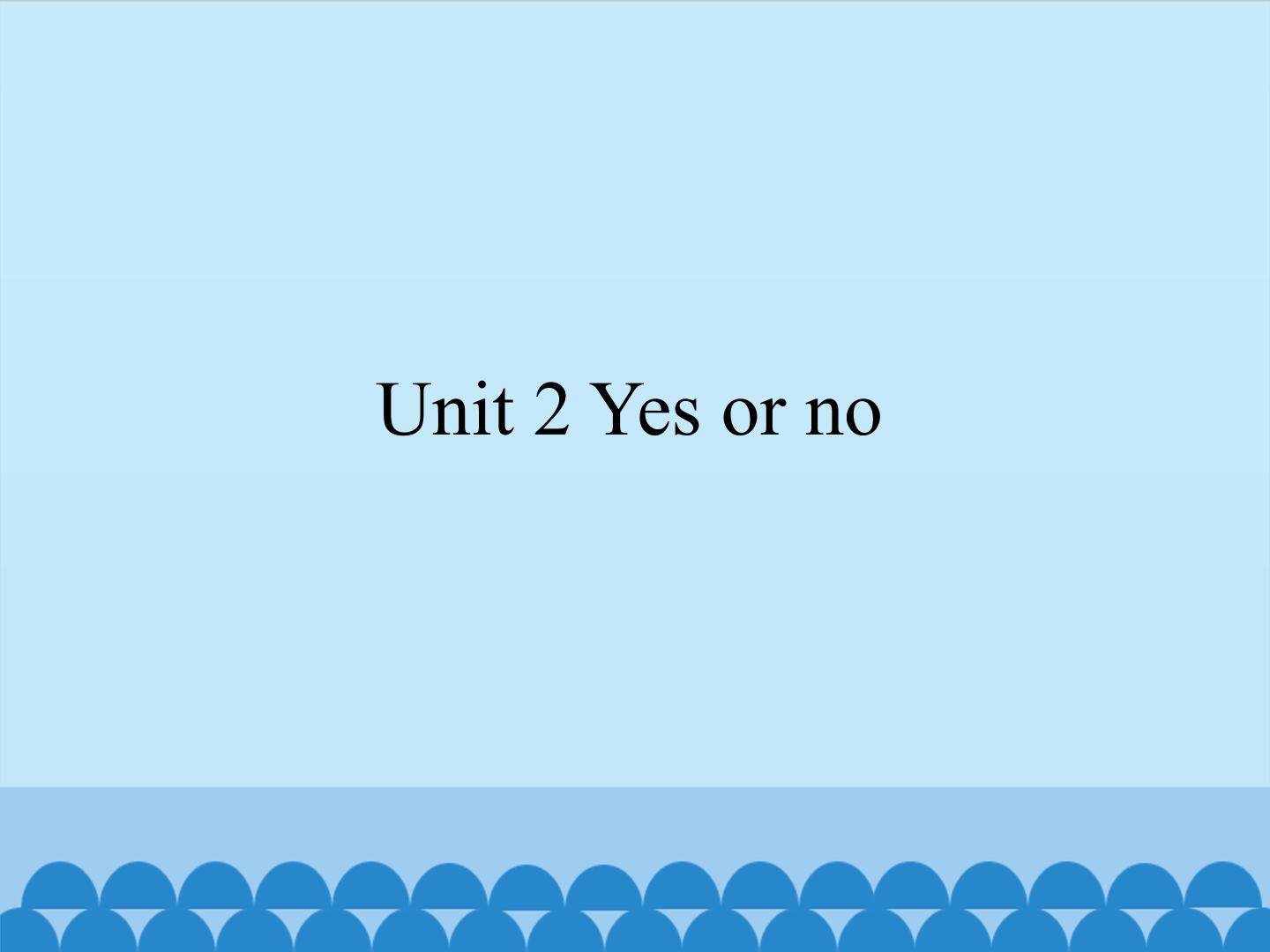 Unit 2 Yes or no_课件1