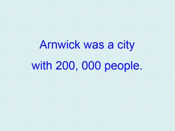 Arnwick was a city with 200,000 people._课件1