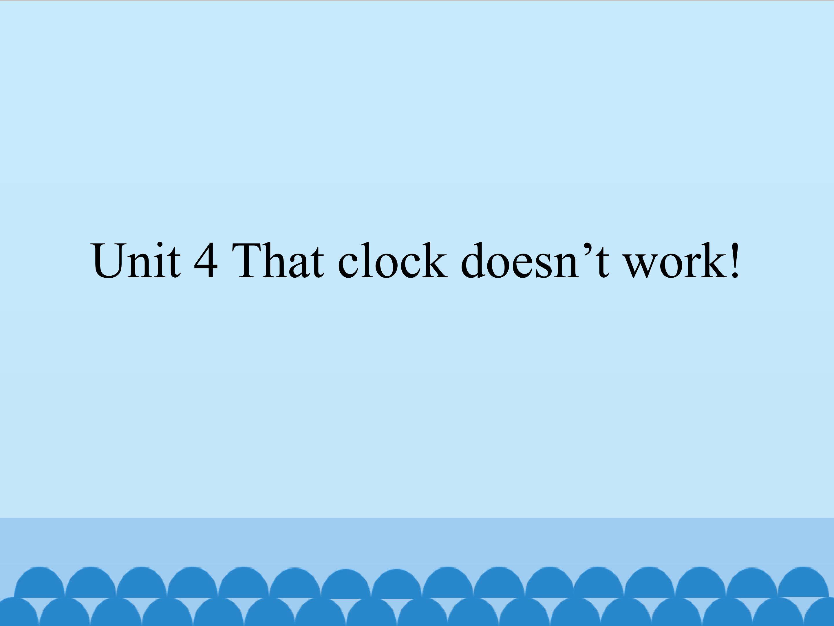 Unit 4 That clock doesn't work !_课件1