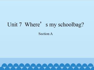 Unit 7  Where's my schoolbag?-Section A_课件1