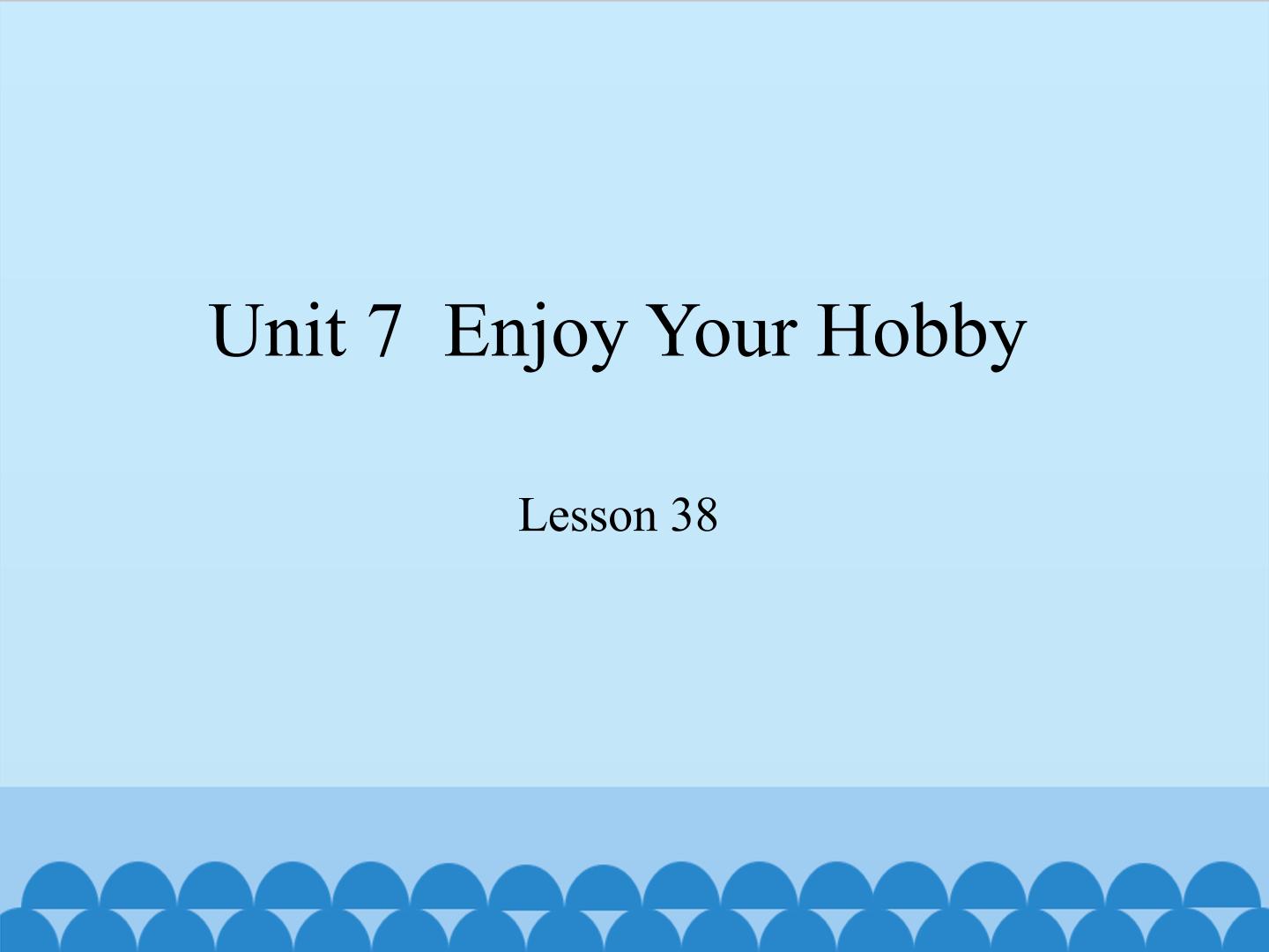 Unit 7  Enjoy Your Hobby Lesson 38_课件1