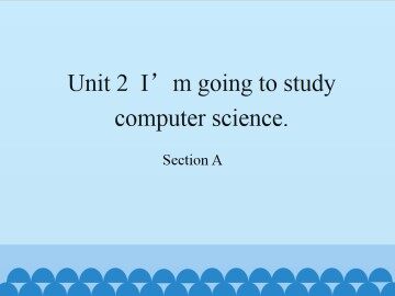 Unit 2  I'm going to study computer science.-Section A_课件1