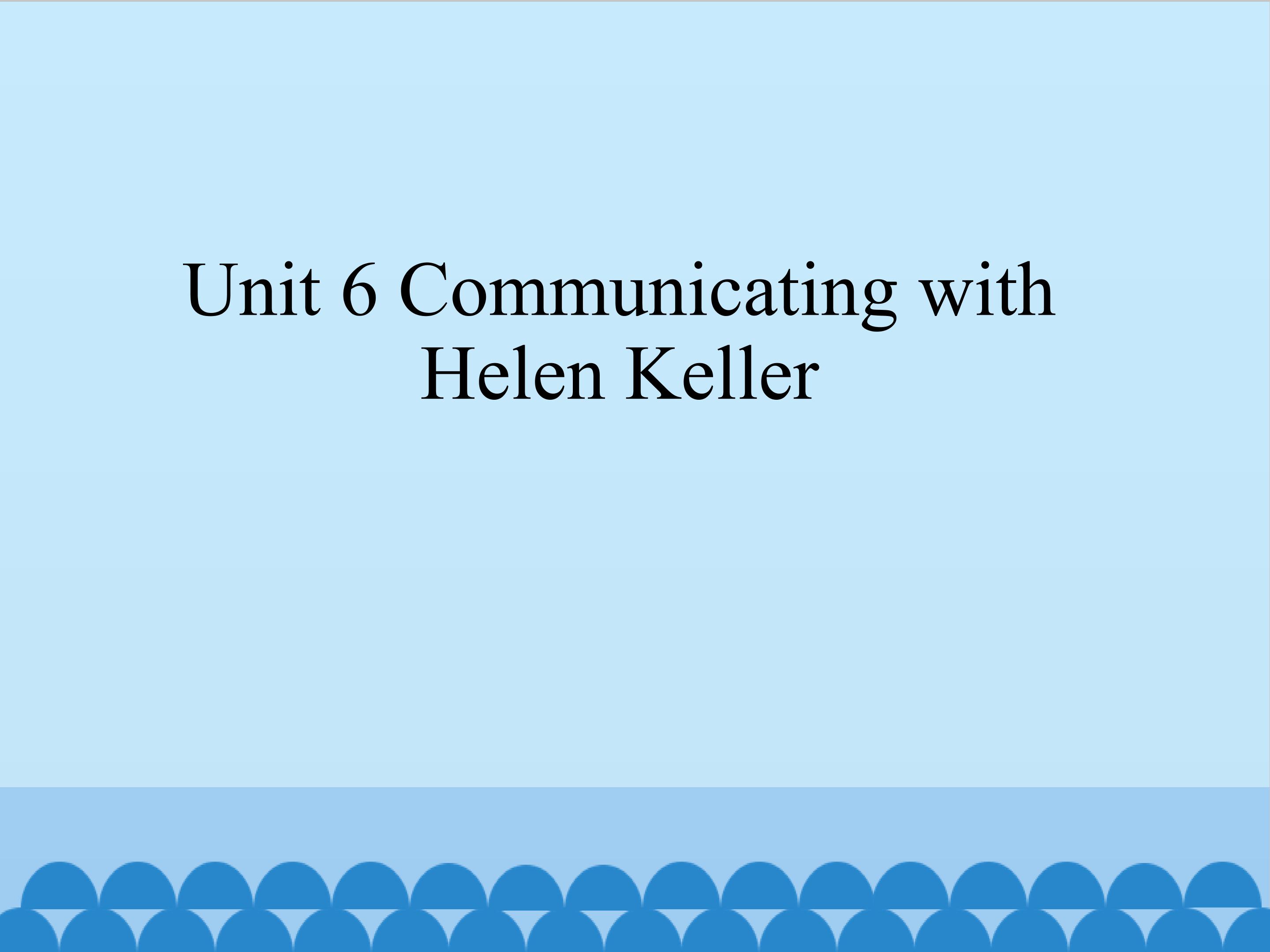 Unit 6 Communicating with Helen Keller