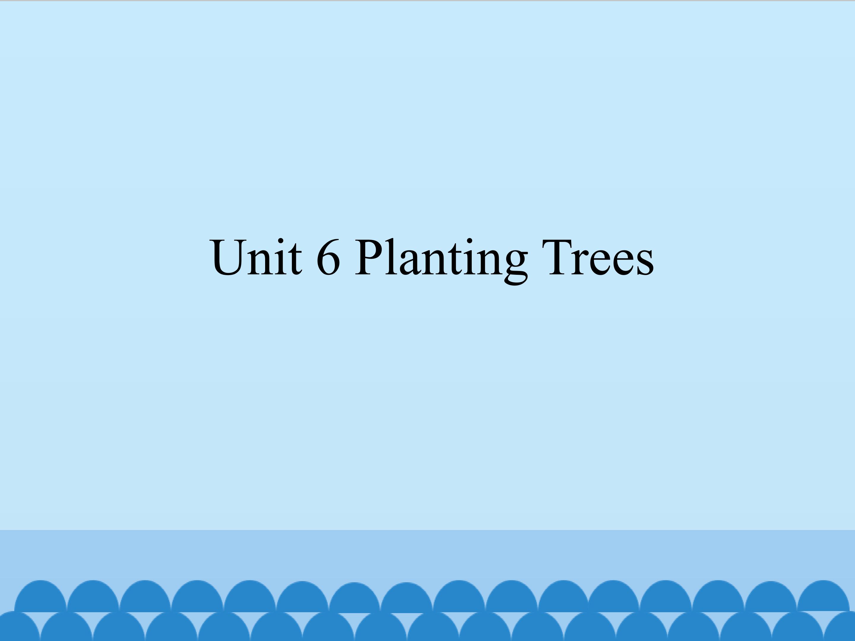 Unit 6 Planting Trees_课件1