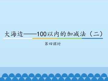 大海边——100以内的加减法（二）-第四课时_课件1