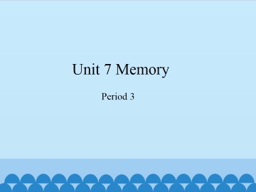 Unit 7 Memory（Period 3）_课件1