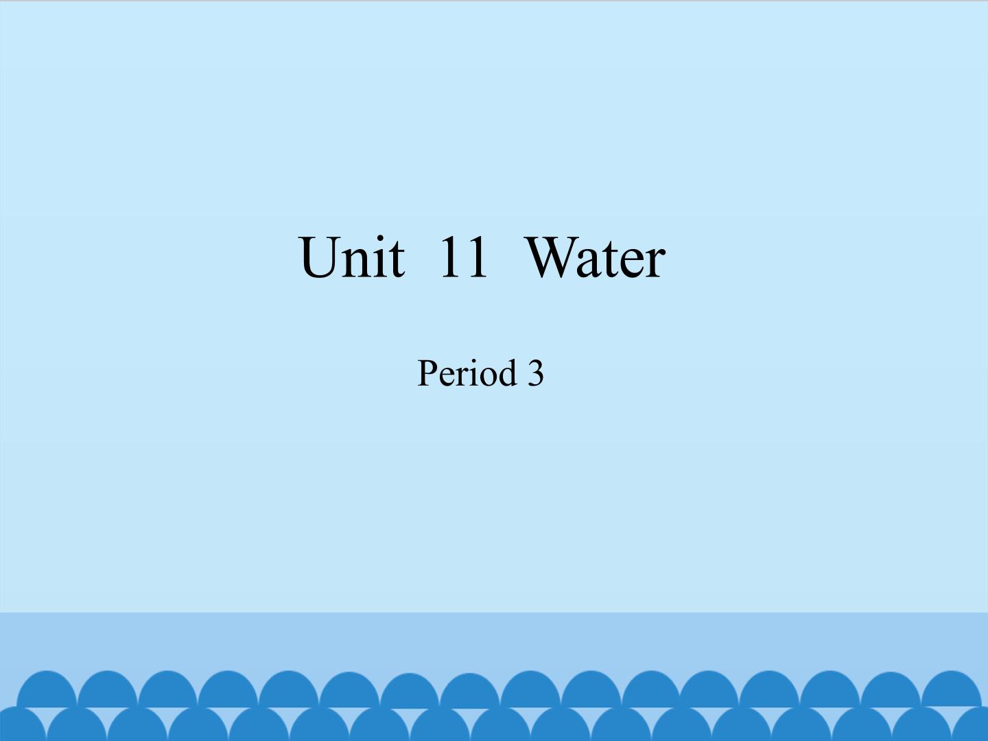 Unit  11  Water-Period 3_课件1