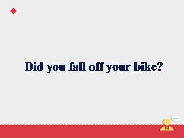 Did you fall off your bike？_课件1