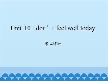 Unit 10 I don't feel well today-第二课时_课件1