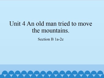 Unit 4 An old man tried to move the mountains.-SectionB 1a-2e_课件1