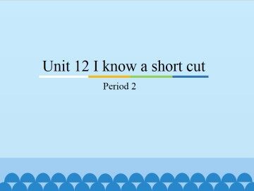 Unit 12 I know a short cut-Period 2_课件1