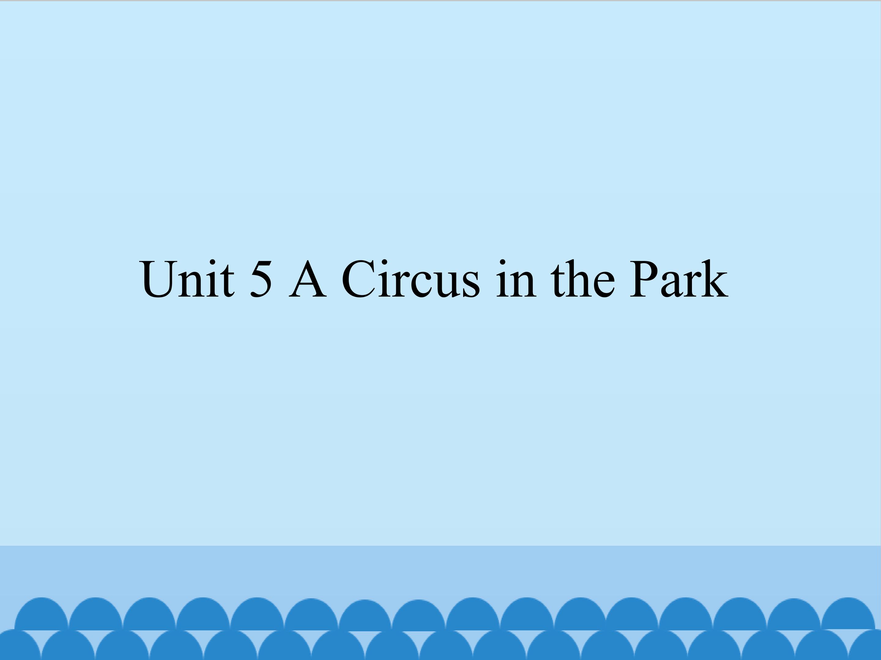 Unit 5 A Circus in the Park_课件1