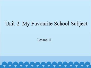 Unit 2  My Favourite School Subject Lesson 11_课件1