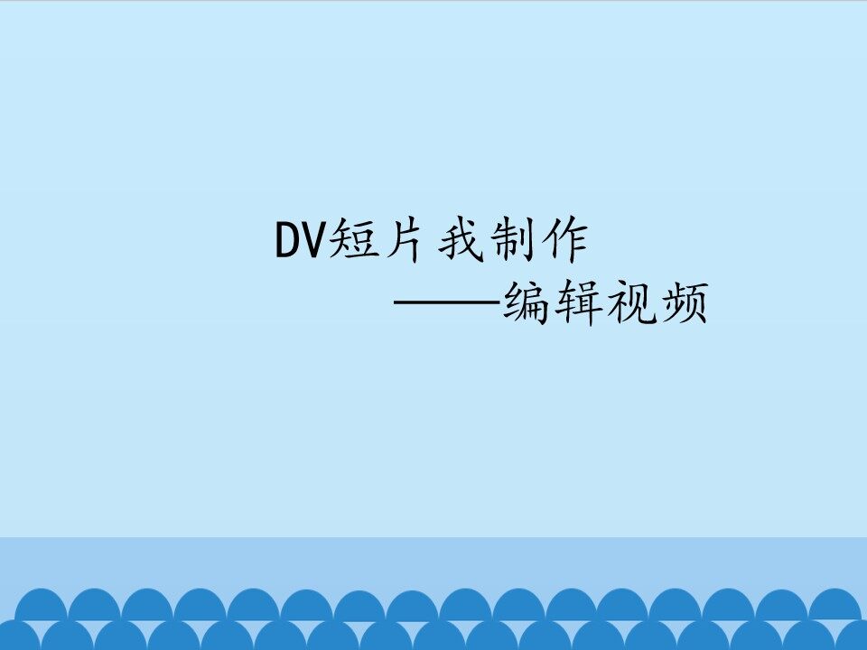 DV短片我制作——编辑视频_课件1
