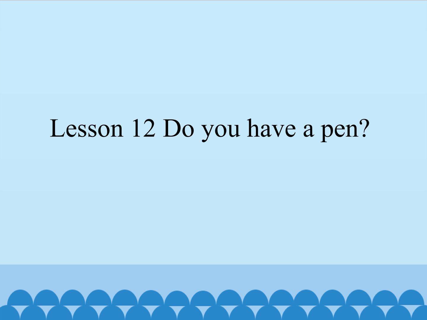 Lesson 12 Do you have a pen