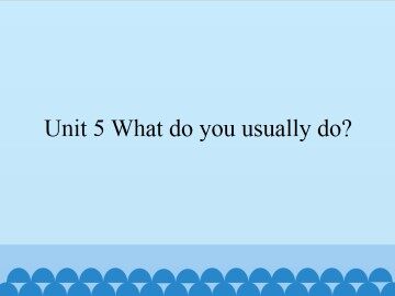 Unit 5 What do you usually do?_课件1