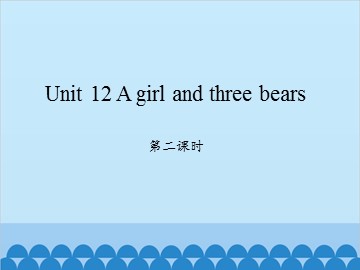 Unit 12 A girl and three bears 第二课时_课件1