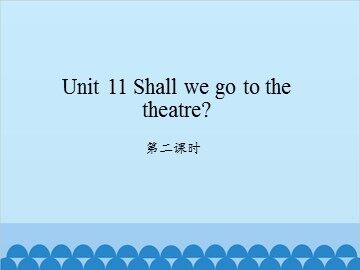 Unit 11 Shall we go to the theatre?-第二课时_课件1