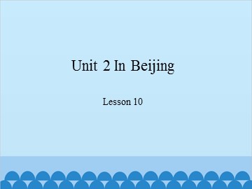 Unit 2 In Beijing-Lesson 10_课件1