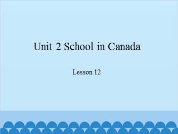 Unit 2 School in Canada-Lesson 12_课件1